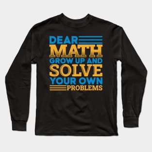 Dear math grow up and solve your own problems Long Sleeve T-Shirt